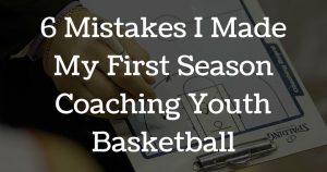 6-Mistakes-I-Made-My-First-Season-Coaching-Youth-Basketball.jpg
